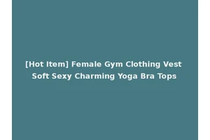 [Hot Item] Female Gym Clothing Vest Soft Sexy Charming Yoga Bra Tops