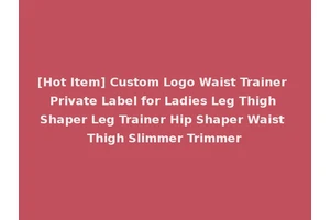 [Hot Item] Custom Logo Waist Trainer Private Label for Ladies Leg Thigh Shaper Leg Trainer Hip Shaper Waist Thigh Slimmer Trimmer