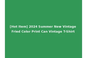 [Hot Item] 2024 Summer New Vintage Fried Color Print Can Vintage T-Shirt