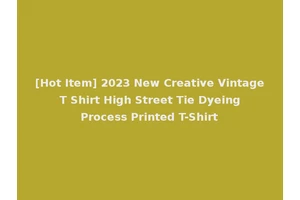 [Hot Item] 2023 New Creative Vintage T Shirt High Street Tie Dyeing Process Printed T-Shirt