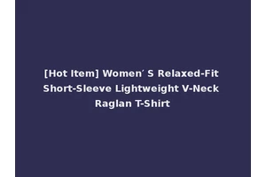 [Hot Item] Women′ S Relaxed-Fit Short-Sleeve Lightweight V-Neck Raglan T-Shirt