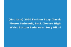 [Hot Item] 2020 Fashion Sexy Classic Flower Swimsuit, Back Closure High Waist Bottom Swimwear Sexy Bikini