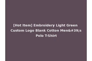 [Hot Item] Embroidery Light Green Custom Logo Blank Cotton Men's Polo T-Shirt