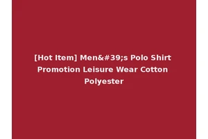 [Hot Item] Men's Polo Shirt Promotion Leisure Wear Cotton Polyester