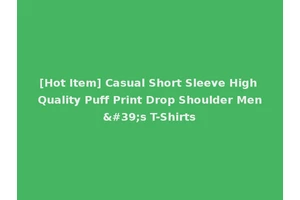 [Hot Item] Casual Short Sleeve High Quality Puff Print Drop Shoulder Men's T-Shirts