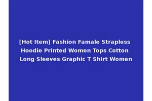 [Hot Item] Fashion Famale Strapless Hoodie Printed Women Tops Cotton Long Sleeves Graphic T Shirt Women
