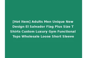 [Hot Item] Adults Men Unique New Design El Salvador Flag Plus Size T Shirts Custom Luxury Gym Functional Tops Wholesale Loose Short Sleeve