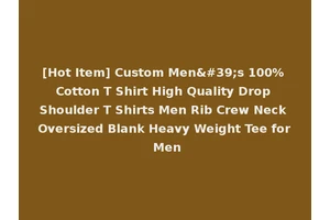 [Hot Item] Custom Men's 100% Cotton T Shirt High Quality Drop Shoulder T Shirts Men Rib Crew Neck Oversized Blank Heavy Weight Tee for Men