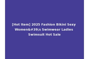 [Hot Item] 2025 Fashion Bikini Sexy Women's Swimwear Ladies Swimsuit Hot Sale