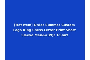 [Hot Item] Order Summer Custom Logo King Chess Letter Print Short Sleeve Men's T-Shirt