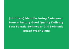 [Hot Item] Manufacturing Swimwear Source Factory Good Quality Delivery Fast Female Swimwear Girl Swimsuit Beach Wear Bikini