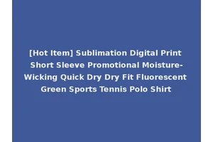 [Hot Item] Sublimation Digital Print Short Sleeve Promotional Moisture-Wicking Quick Dry Dry Fit Fluorescent Green Sports Tennis Polo Shirt