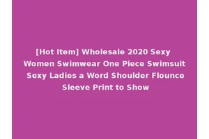 [Hot Item] Wholesale 2020 Sexy Women Swimwear One Piece Swimsuit Sexy Ladies a Word Shoulder Flounce Sleeve Print to Show
