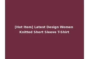 [Hot Item] Latest Design Women Knitted Short Sleeve T-Shirt