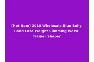 [Hot Item] 2019 Wholesale Blue Belly Band Lose Weight Slimming Waist Trainer Shaper