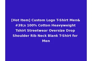 [Hot Item] Custom Logo T-Shirt Men's 100% Cotton Heavyweight Tshirt Streetwear Oversize Drop Shoulder Rib Neck Blank T-Shirt for Men