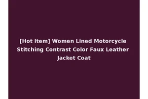 [Hot Item] Women Lined Motorcycle Stitching Contrast Color Faux Leather Jacket Coat