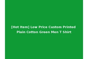 [Hot Item] Low Price Custom Printed Plain Cotton Green Men T Shirt