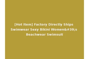 [Hot Item] Factory Directly Ships Swimwear Sexy Bikini Women's Beachwear Swimsuit