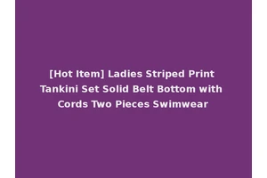 [Hot Item] Ladies Striped Print Tankini Set Solid Belt Bottom with Cords Two Pieces Swimwear
