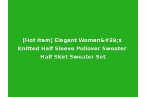 [Hot Item] Elegant Women's Knitted Half Sleeve Pullover Sweater Half Skirt Sweater Set