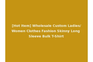 [Hot Item] Wholesale Custom Ladies/Women Clothes Fashion Skinny Long Sleeve Bulk T-Shirt