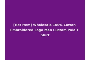 [Hot Item] Wholesale 100% Cotton Embroidered Logo Men Custom Polo T Shirt