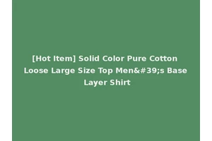 [Hot Item] Solid Color Pure Cotton Loose Large Size Top Men's Base Layer Shirt
