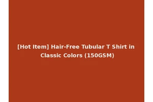 [Hot Item] Hair-Free Tubular T Shirt in Classic Colors (150GSM)