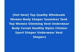 [Hot Item] Top Quality Wholesale Women Body Shaper Seamless Tank Top Women Slimming Vest Underwear Body Corset Healthy Nylon Chinlon Sport Shaper Underwear Vest Shapers