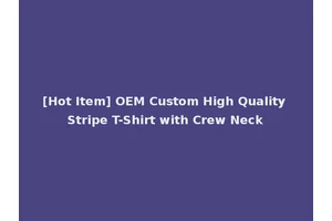 [Hot Item] OEM Custom High Quality Stripe T-Shirt with Crew Neck