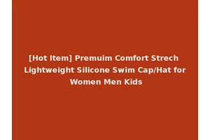 [Hot Item] Premuim Comfort Strech Lightweight Silicone Swim Cap/Hat for Women Men Kids