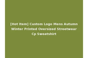 [Hot Item] Custom Logo Mens Autumn Winter Printed Oversized Streetwear Cp Sweatshirt