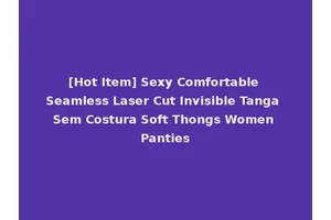 [Hot Item] Sexy Comfortable Seamless Laser Cut Invisible Tanga Sem Costura Soft Thongs Women Panties