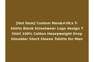 [Hot Item] Custom Men's T-Shirts Blank Streetwear Logo design T Shirt 100% Cotton Heavyweight Drop Shoulder Short Sleeve Tshirts for Man