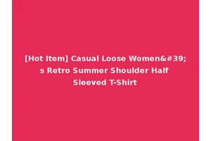 [Hot Item] Casual Loose Women's Retro Summer Shoulder Half Sleeved T-Shirt