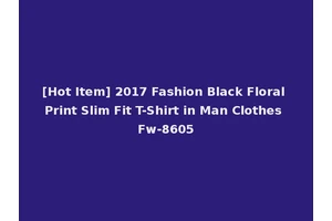 [Hot Item] 2017 Fashion Black Floral Print Slim Fit T-Shirt in Man Clothes Fw-8605