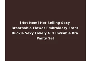 [Hot Item] Hot Selling Sexy Breathable Flower Embroidery Front Buckle Sexy Lovely Girl Invisible Bra Panty Set