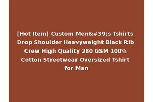 [Hot Item] Custom Men's Tshirts Drop Shoulder Heavyweight Black Rib Crew High Quality 280 GSM 100% Cotton Streetwear Oversized Tshirt for Man