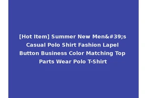 [Hot Item] Summer New Men's Casual Polo Shirt Fashion Lapel Button Business Color Matching Top Parts Wear Polo T-Shirt