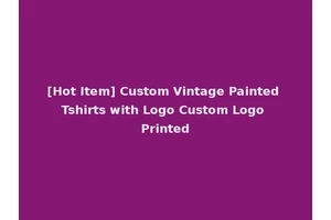 [Hot Item] Custom Vintage Painted Tshirts with Logo Custom Logo Printed