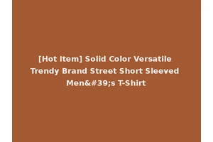 [Hot Item] Solid Color Versatile Trendy Brand Street Short Sleeved Men's T-Shirt