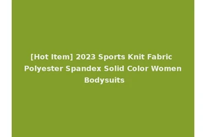[Hot Item] 2023 Sports Knit Fabric Polyester Spandex Solid Color Women Bodysuits