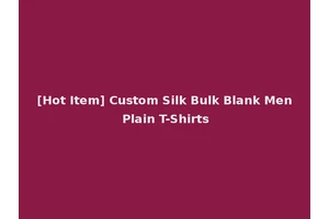 [Hot Item] Custom Silk Bulk Blank Men Plain T-Shirts