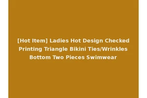 [Hot Item] Ladies Hot Design Checked Printing Triangle Bikini Ties/Wrinkles Bottom Two Pieces Swimwear