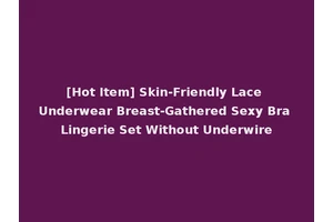 [Hot Item] Skin-Friendly Lace Underwear Breast-Gathered Sexy Bra Lingerie Set Without Underwire