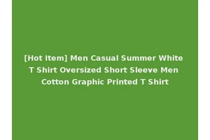 [Hot Item] Men Casual Summer White T Shirt Oversized Short Sleeve Men Cotton Graphic Printed T Shirt