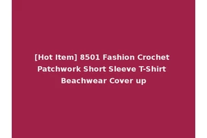 [Hot Item] 8501 Fashion Crochet Patchwork Short Sleeve T-Shirt Beachwear Cover up
