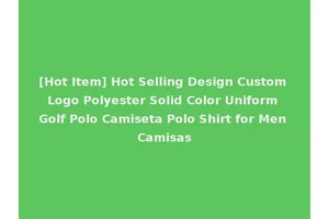 [Hot Item] Hot Selling Design Custom Logo Polyester Solid Color Uniform Golf Polo Camiseta Polo Shirt for Men Camisas