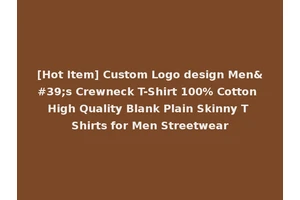 [Hot Item] Custom Logo design Men's Crewneck T-Shirt 100% Cotton High Quality Blank Plain Skinny T Shirts for Men Streetwear